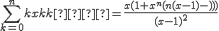 \sum\limits_{k = 0}^n {kx^k }  = \frac{{x(1 + x^n (n(x - 1) - 1))}}{{(x - 1)^2 }}